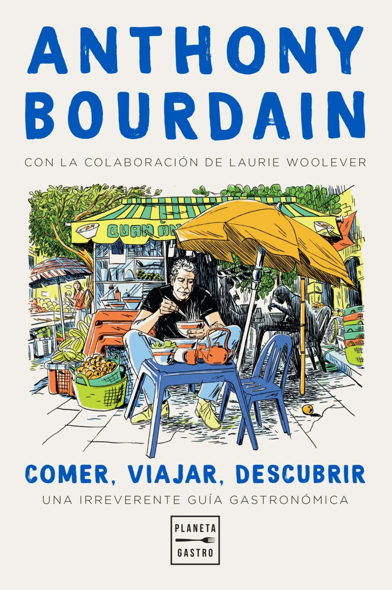 Comer, viajar, descubrir: Una irreverente guía gastronómica - Anthony Bourdain